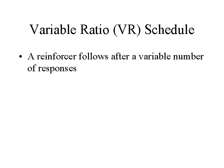 Variable Ratio (VR) Schedule • A reinforcer follows after a variable number of responses