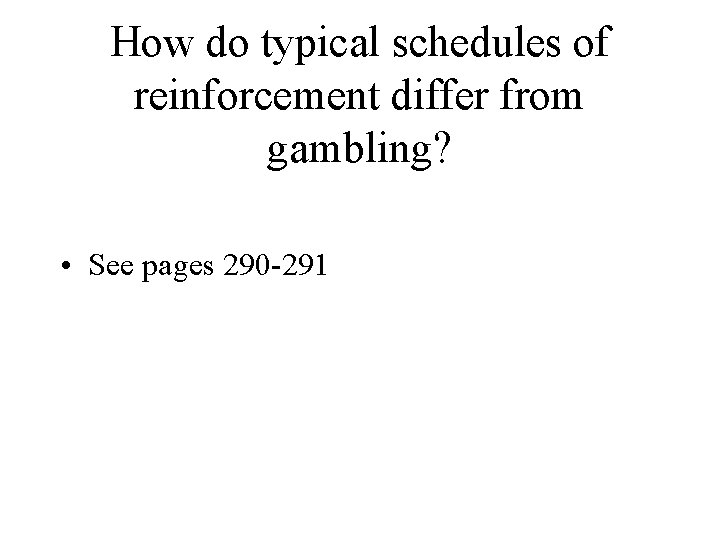 How do typical schedules of reinforcement differ from gambling? • See pages 290 -291