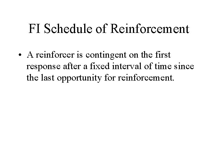 FI Schedule of Reinforcement • A reinforcer is contingent on the first response after