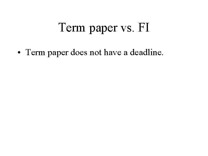 Term paper vs. FI • Term paper does not have a deadline. 