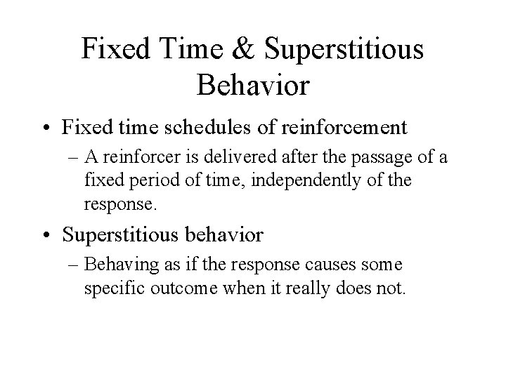 Fixed Time & Superstitious Behavior • Fixed time schedules of reinforcement – A reinforcer