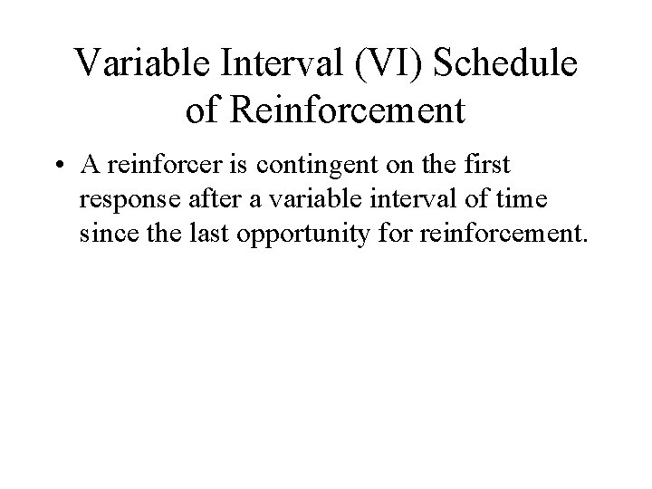 Variable Interval (VI) Schedule of Reinforcement • A reinforcer is contingent on the first