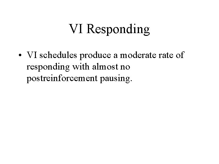 VI Responding • VI schedules produce a moderate of responding with almost no postreinforcement