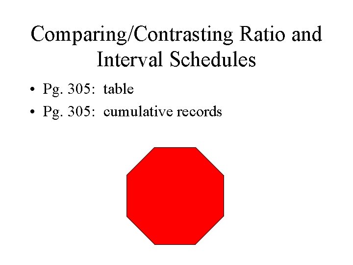 Comparing/Contrasting Ratio and Interval Schedules • Pg. 305: table • Pg. 305: cumulative records