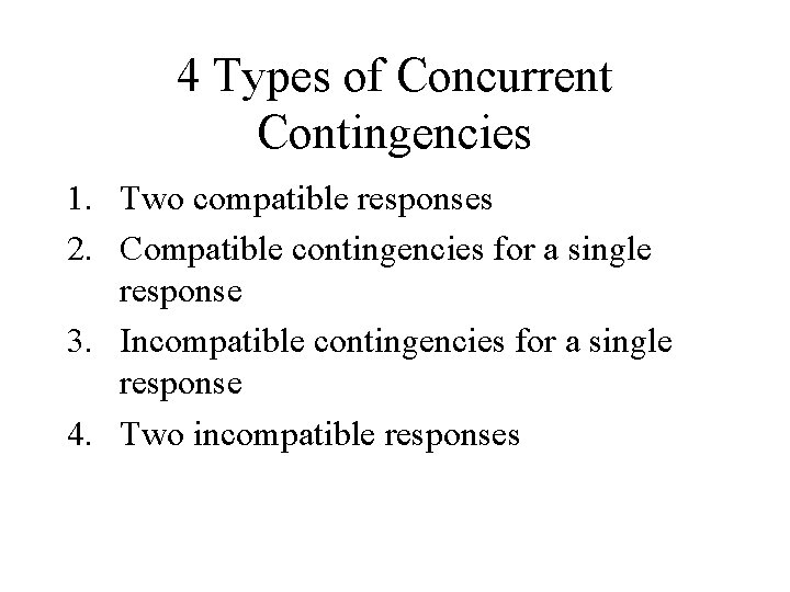 4 Types of Concurrent Contingencies 1. Two compatible responses 2. Compatible contingencies for a