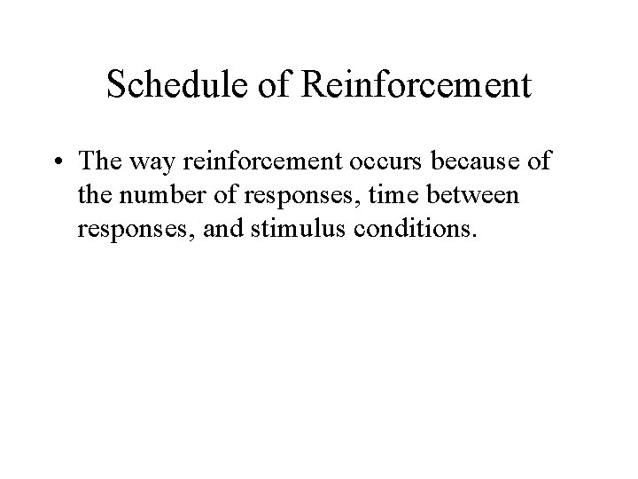 Schedule of Reinforcement • The way reinforcement occurs because of the number of responses,