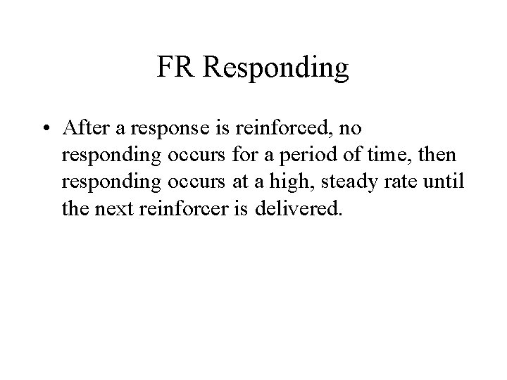 FR Responding • After a response is reinforced, no responding occurs for a period