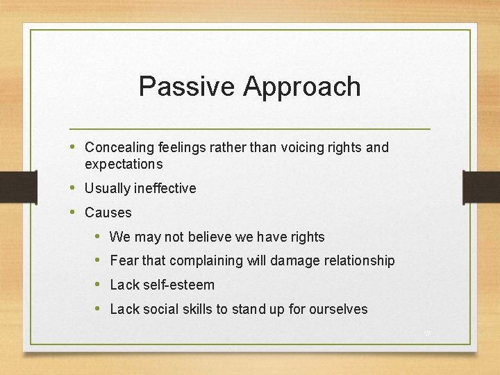 Passive Approach • Concealing feelings rather than voicing rights and expectations • Usually ineffective