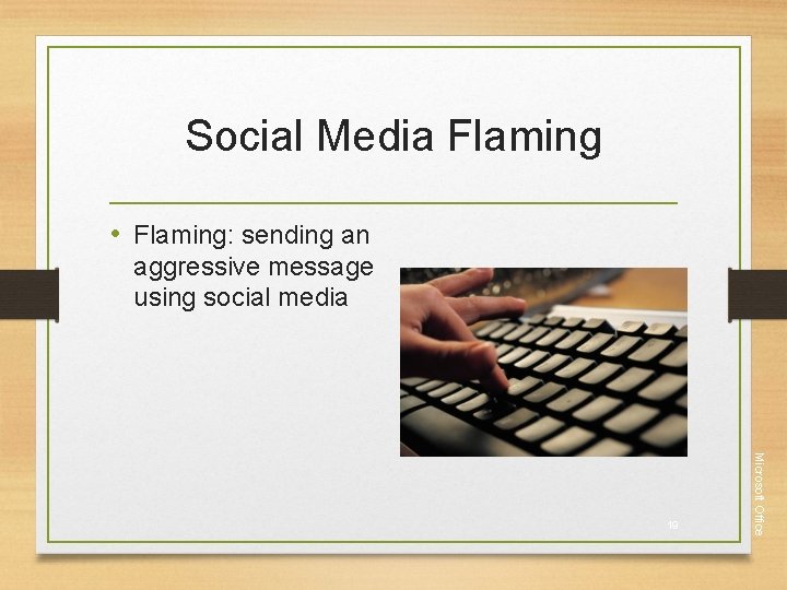 Social Media Flaming • Flaming: sending an aggressive message using social media Microsoft Office