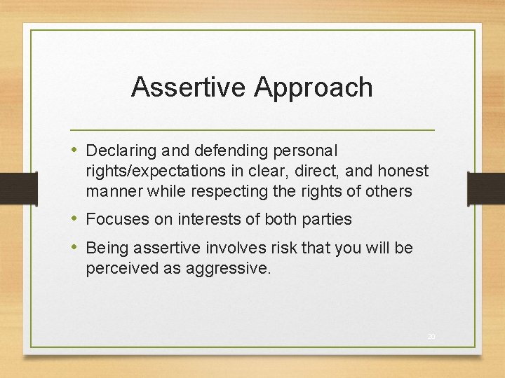 Assertive Approach • Declaring and defending personal rights/expectations in clear, direct, and honest manner