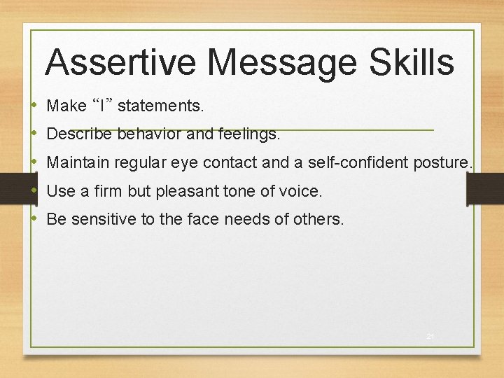 Assertive Message Skills • • • Make “I” statements. Describe behavior and feelings. Maintain