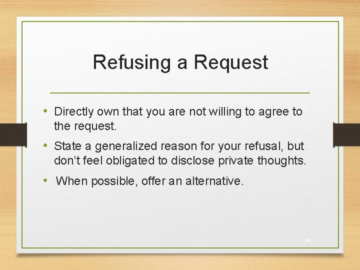 Refusing a Request • Directly own that you are not willing to agree to