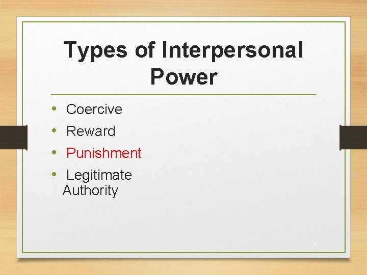 Types of Interpersonal Power • • Coercive Reward Punishment Legitimate Authority 3 