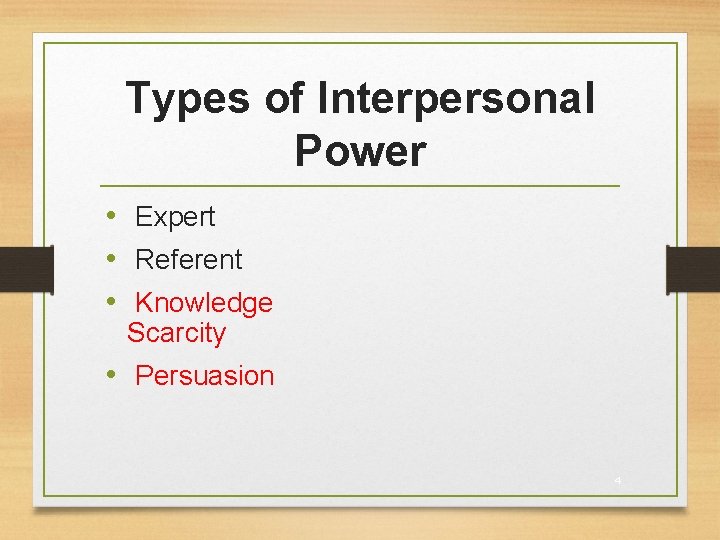 Types of Interpersonal Power • Expert • Referent • Knowledge Scarcity • Persuasion 4