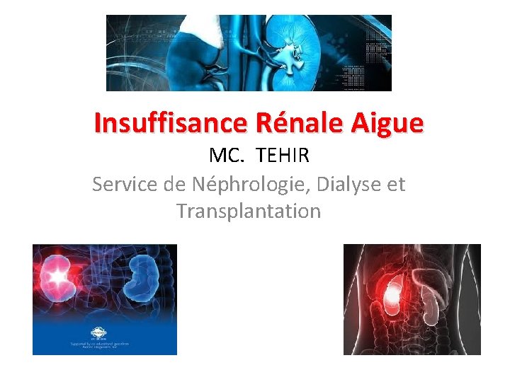 Insuffisance Rénale Aigue MC. TEHIR Service de Néphrologie, Dialyse et Transplantation 