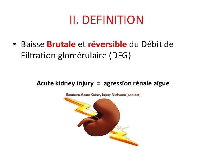 II. DEFINITION • Baisse Brutale et réversible du Débit de Filtration glomérulaire (DFG) Acute