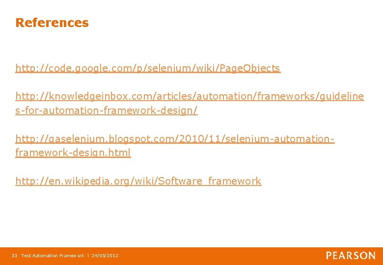 References http: //code. google. com/p/selenium/wiki/Page. Objects http: //knowledgeinbox. com/articles/automation/frameworks/guideline s-for-automation-framework-design/ http: //qaselenium. blogspot. com/2010/11/selenium-automationframework-design.