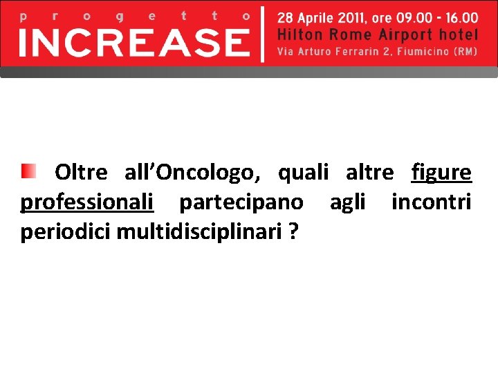 Oltre all’Oncologo, quali altre figure professionali partecipano agli incontri periodici multidisciplinari ? 