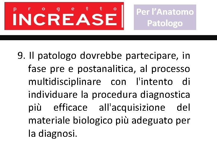 Per l’Anatomo Patologo 9. Il patologo dovrebbe partecipare, in fase pre e postanalitica, al