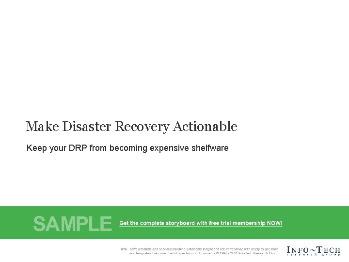 Make Disaster Recovery Actionable Keep your DRP from becoming expensive shelfware Info-Tech Research Group