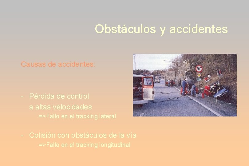 Obstáculos y accidentes Causas de accidentes: - Pérdida de control a altas velocidades =>Fallo