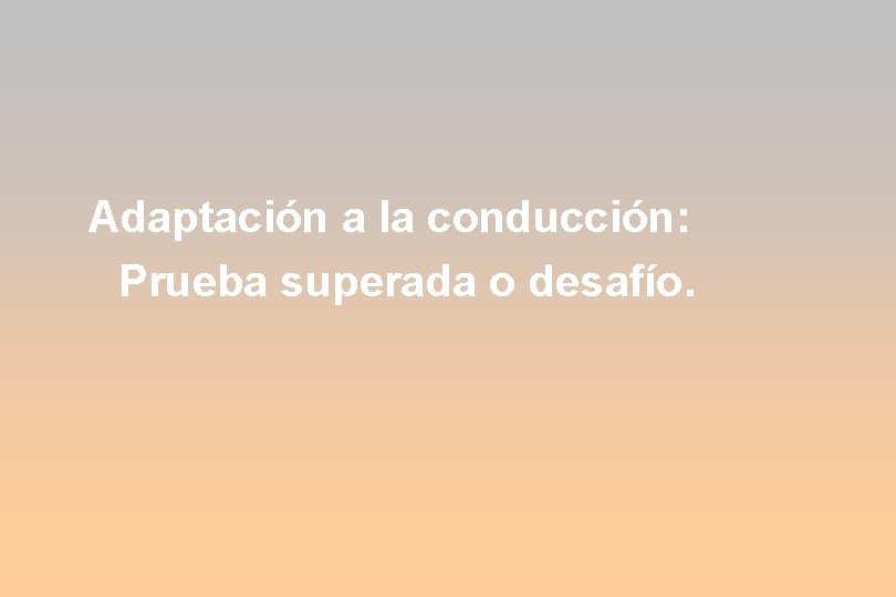 Adaptación a la conducción: Prueba superada o desafío. 