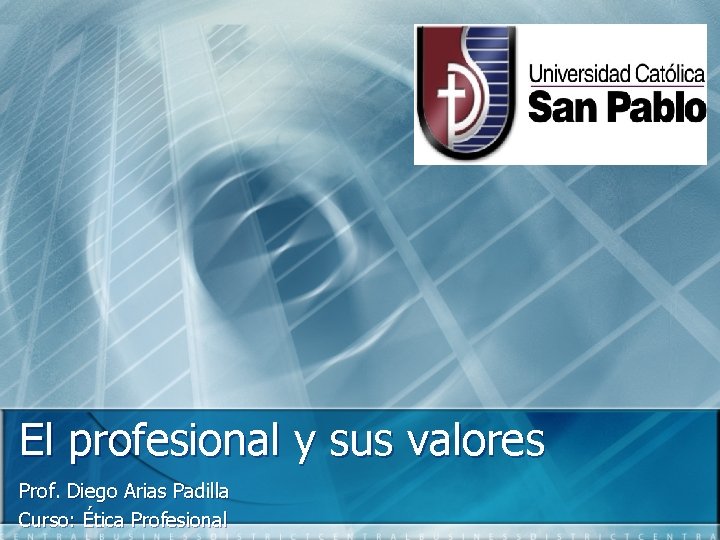 El profesional y sus valores Prof. Diego Arias Padilla Curso: Ética Profesional 