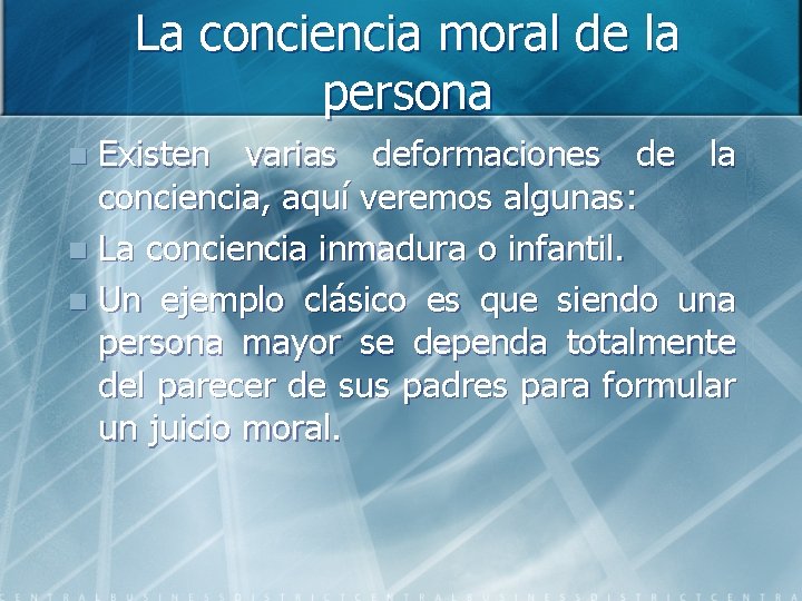La conciencia moral de la persona Existen varias deformaciones de la conciencia, aquí veremos