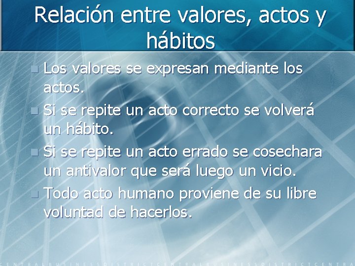 Relación entre valores, actos y hábitos Los valores se expresan mediante los actos. n