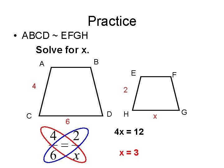 Practice • ABCD ~ EFGH Solve for x. B A E 4 C F