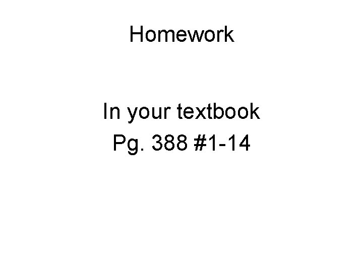 Homework In your textbook Pg. 388 #1 -14 