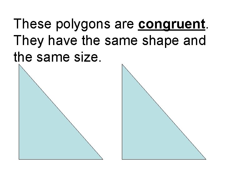 These polygons are congruent. They have the same shape and the same size. 