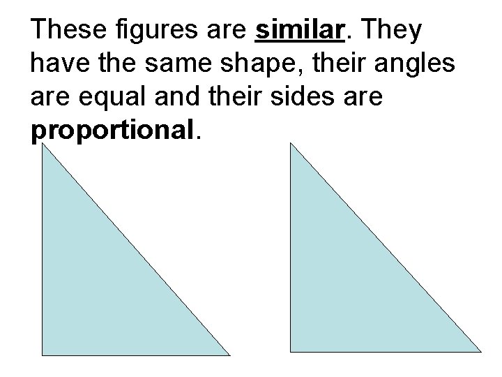 These figures are similar. They have the same shape, their angles are equal and