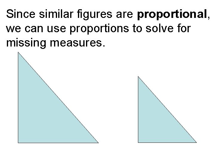 Since similar figures are proportional, we can use proportions to solve for missing measures.