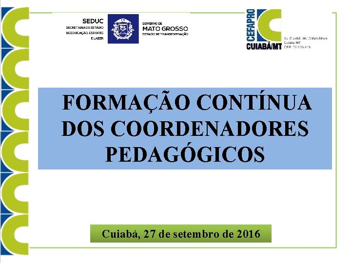 FORMAÇÃO CONTÍNUA DOS COORDENADORES PEDAGÓGICOS Cuiabá, 27 de setembro de 2016 