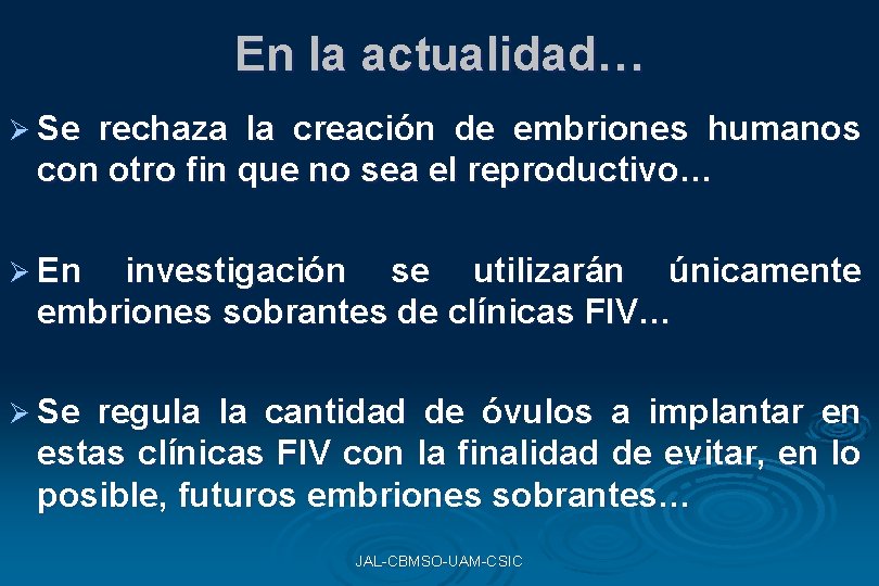 En la actualidad… Ø Se rechaza la creación de embriones humanos con otro fin En la actualidad… Ø Se rechaza la creación de embriones humanos con otro fin