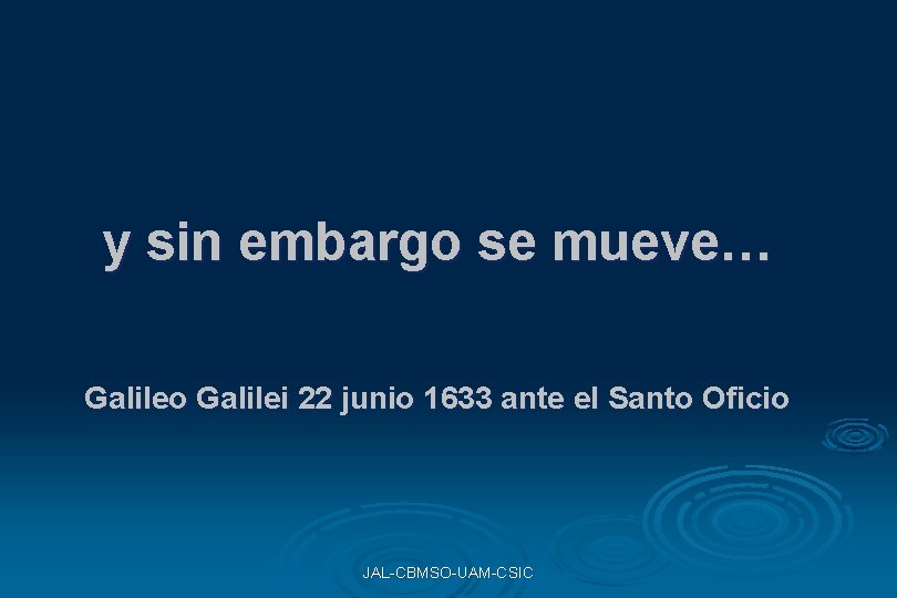 y sin embargo se mueve… Galileo Galilei 22 junio 1633 ante el Santo Oficio y sin embargo se mueve… Galileo Galilei 22 junio 1633 ante el Santo Oficio
