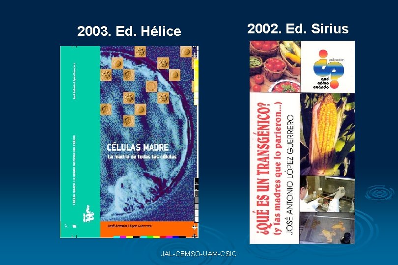 2003. Ed. Hélice JAL-CBMSO-UAM-CSIC 2002. Ed. Sirius 2003. Ed. Hélice JAL-CBMSO-UAM-CSIC 2002. Ed. Sirius