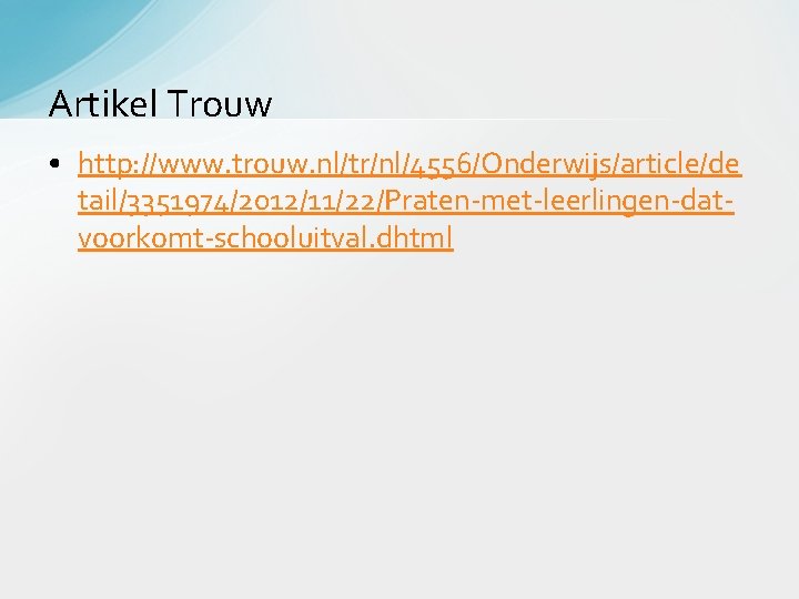 Artikel Trouw • http: //www. trouw. nl/tr/nl/4556/Onderwijs/article/de tail/3351974/2012/11/22/Praten-met-leerlingen-datvoorkomt-schooluitval. dhtml 