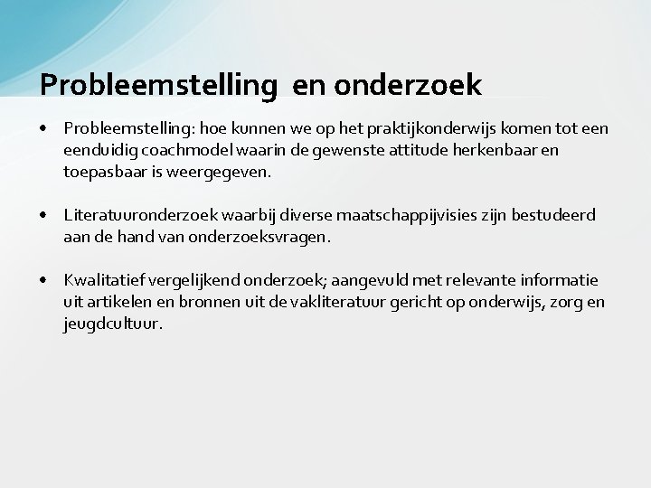 Probleemstelling en onderzoek • Probleemstelling: hoe kunnen we op het praktijkonderwijs komen tot eenduidig