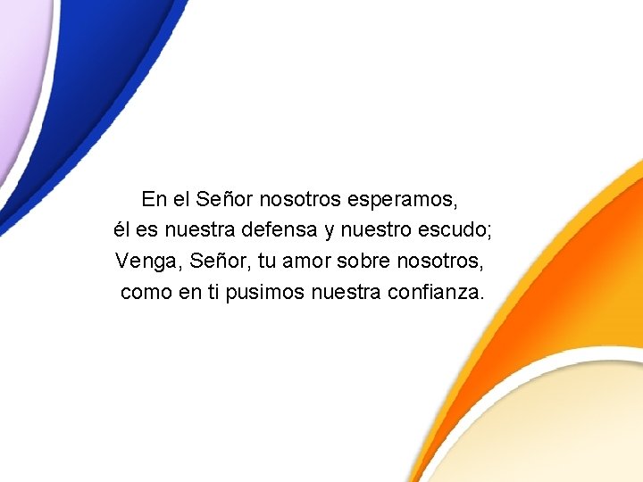 En el Señor nosotros esperamos, él es nuestra defensa y nuestro escudo; Venga, Señor, En el Señor nosotros esperamos, él es nuestra defensa y nuestro escudo; Venga, Señor,