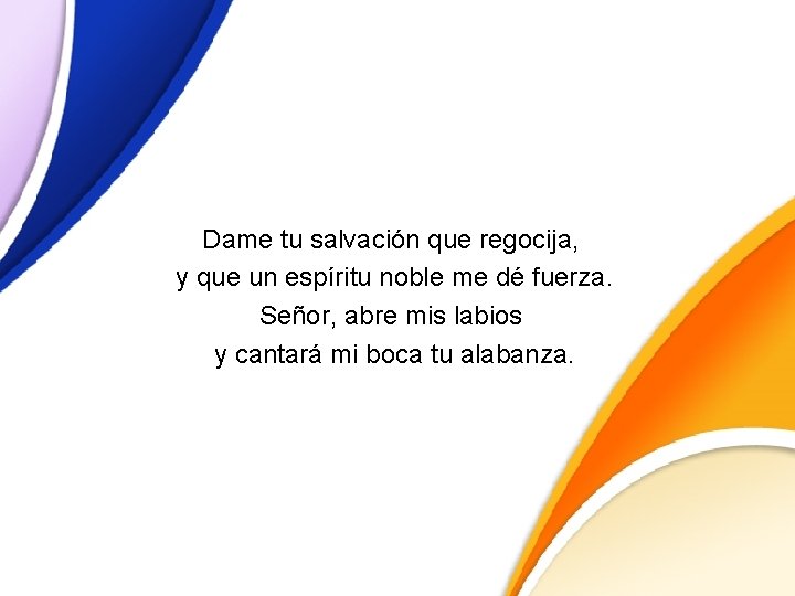 Dame tu salvación que regocija, y que un espíritu noble me dé fuerza. Señor, Dame tu salvación que regocija, y que un espíritu noble me dé fuerza. Señor,