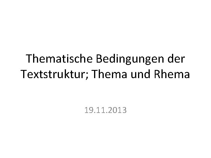 Thematische Bedingungen der Textstruktur; Thema und Rhema 19. 11. 2013 