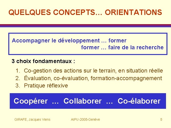 QUELQUES CONCEPTS… ORIENTATIONS Accompagner le développement … former former … faire de la recherche