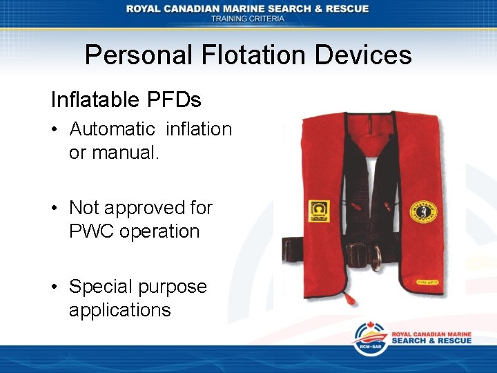 Personal Flotation Devices Inflatable PFDs • Automatic inflation or manual. • Not approved for