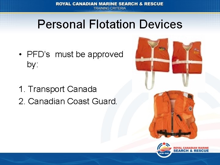 Personal Flotation Devices • PFD’s must be approved by: 1. Transport Canada 2. Canadian