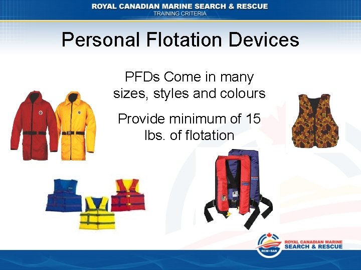 Personal Flotation Devices PFDs Come in many sizes, styles and colours Provide minimum of