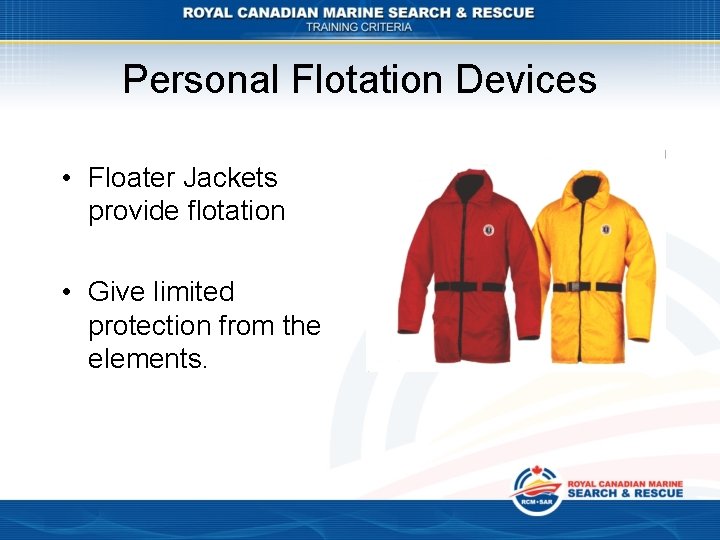 Personal Flotation Devices • Floater Jackets provide flotation • Give limited protection from the