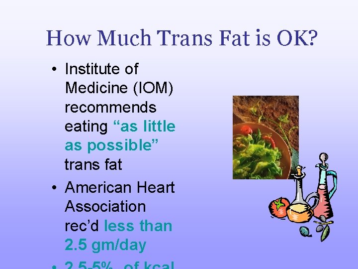 How Much Trans Fat is OK? • Institute of Medicine (IOM) recommends eating “as