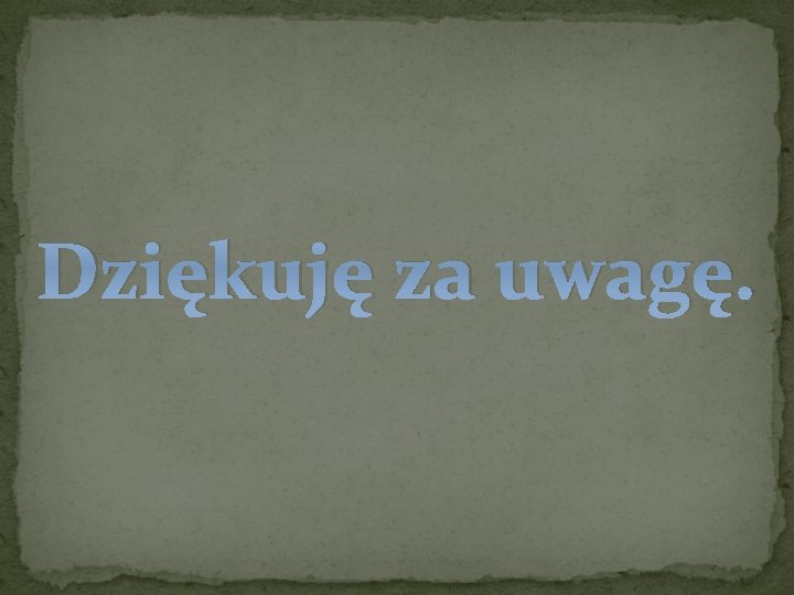 Dziękuję za uwagę. 